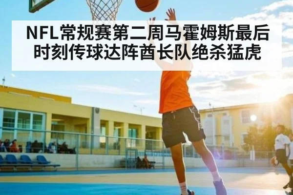 NFL常规赛第二周马霍姆斯最后时刻传球达阵酋长队绝杀猛虎